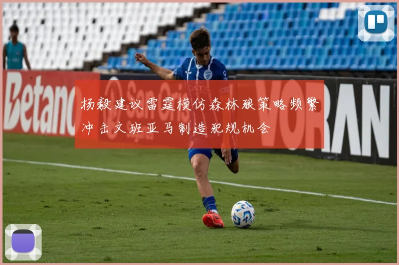 杨毅建议雷霆模仿森林狼策略频繁冲击文班亚马制造犯规机会